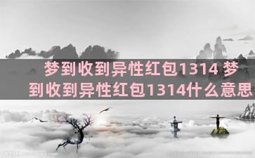 梦到收到异性红包1314 梦到收到异性红包1314什么意思